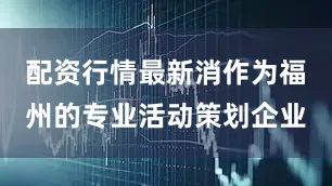 配资行情最新消作为福州的专业活动策划企业