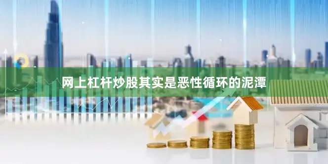 网上杠杆炒股其实是恶性循环的泥潭