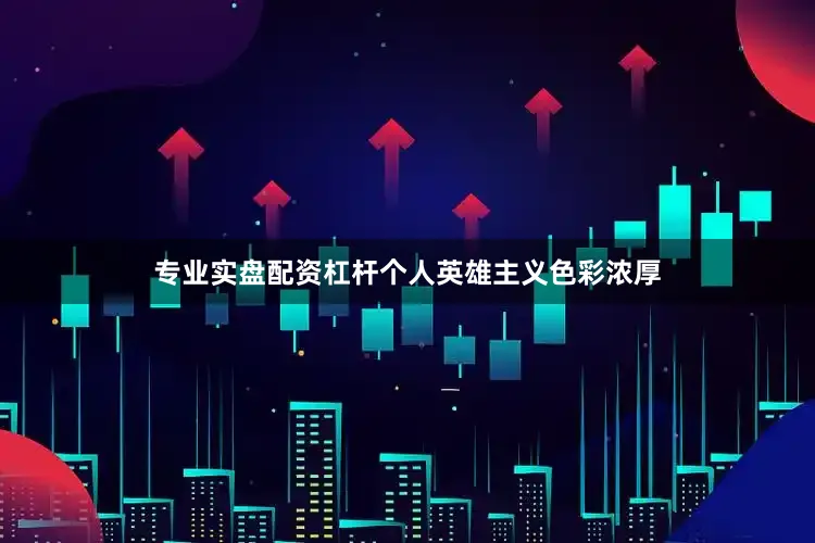 专业实盘配资杠杆个人英雄主义色彩浓厚