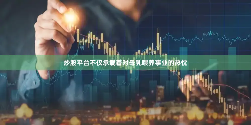 炒股平台不仅承载着对母乳喂养事业的热忱
