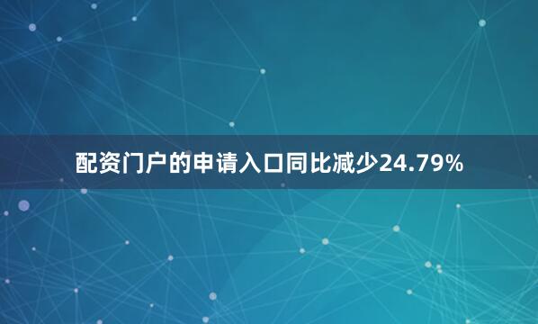 配资门户的申请入口同比减少24.79%