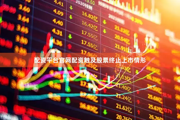 配资平台官网配资触及股票终止上市情形